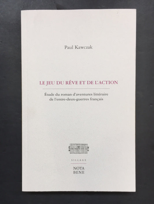 LE JEU DU RÊVE ET DE L'ACTION - ÉTUDE DU ROMAN D'AVENTURES LITTÉRAIRE DE L'ENTRE-DEUX-GUERRES FRANÇAIS