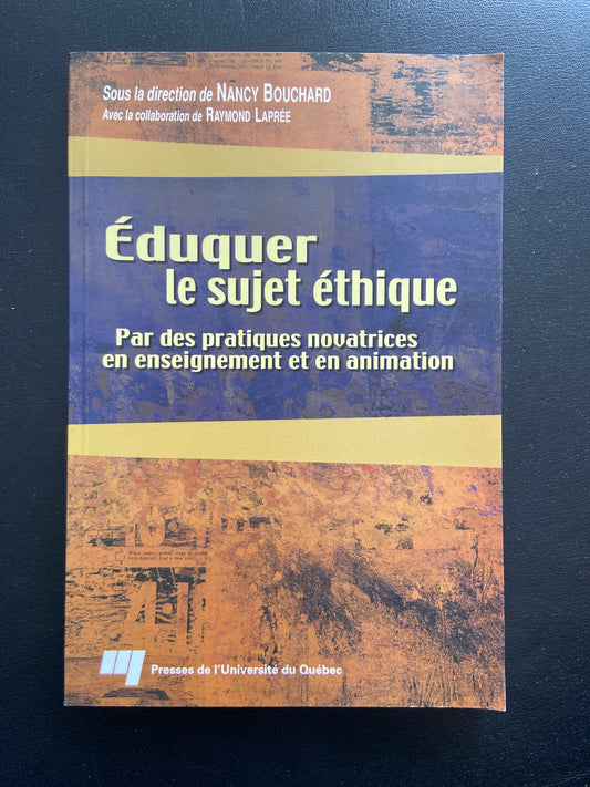 ÉDUQUER LE SUJET ÉTHIQUE PAR DES PRATIQUES NOVATRICES EN ENSEIGNEMENT ET EN ANIMATION