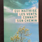 QUI MAÎTRISE LES VENTS CONNAÎT SON CHEMIN