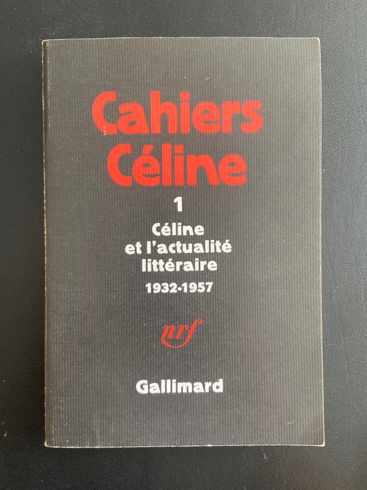 CAHIERS CÉLINE - 1 - CÉLINE ET L'ACTUALITÉ LITTÉRAIRE 1932-1957
