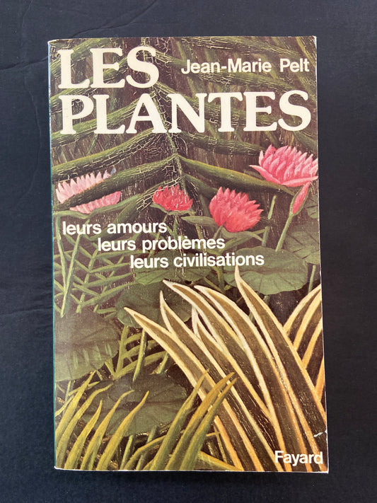 LES PLANTES: LEURS AMOURS - LEURS PROBLÈMES - LEURS CIVILISATIONS