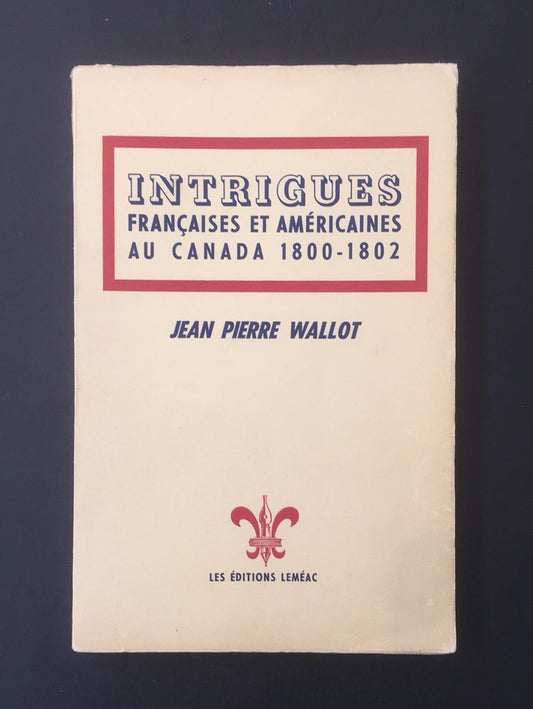 INTRIGUES FRANÇAISES ET AMÉRICAINES AU CANADA 1800-1802