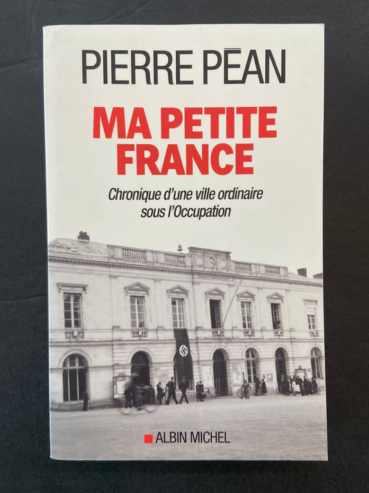 MA PETITE FRANCE - CHRONIQUE D'UNE VILLE ORDINAIRE SOUS L'OCCUPATION