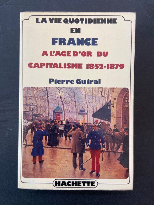 LA VIE QUOTIDIENNE EN FRANCE À L'ÂGE D'OR DU CAPITALISME 1852-1879