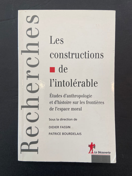 LES CONSTRUCTIONS DE L'INTOLÉRABLE - ÉTUDES D'ANTHROPOLOGIE ET D'HISTOIRE SUR LES FRONTIÈRES DE L'ESPACE MORAL