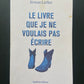 LE LIVRE QUE JE NE VOULAIS PAS ÉCRIRE