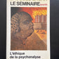 LE SÉMINAIRE - LIVRE VII - L'ÉTHIQUE DE LA PSYCHANALYSE