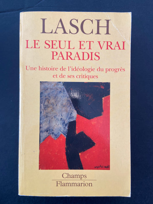 LE SEUL ET VRAI PARADIS - UNE HISTOIRE DE L'IDÉOLOGIE DU PROGRÈS ET DE SES CRITIQUES