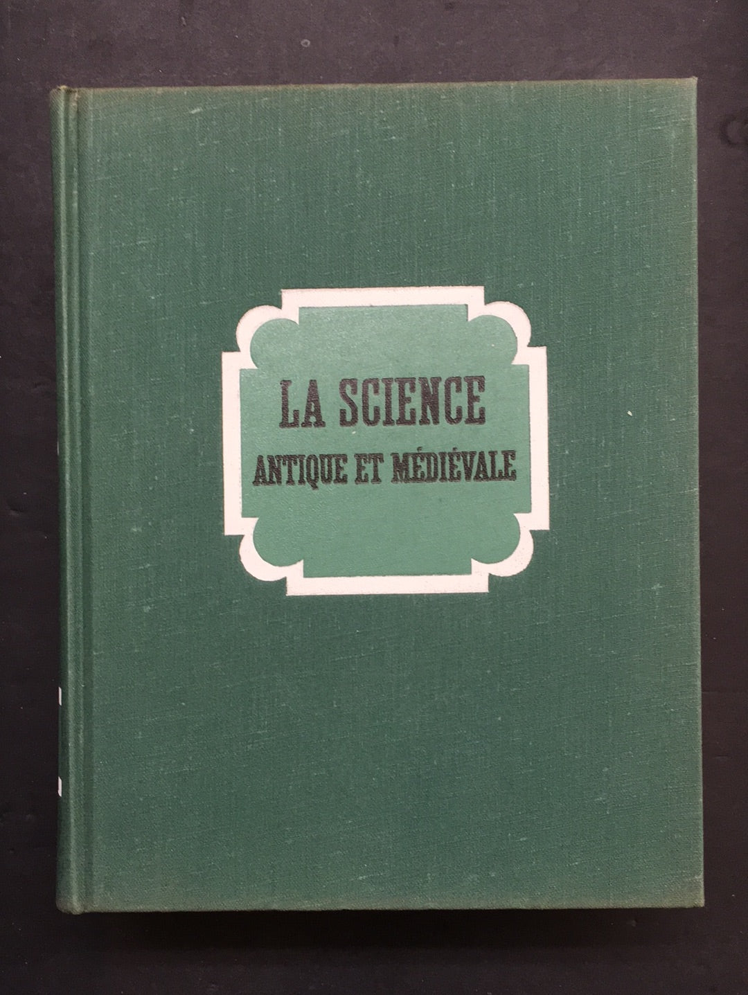 HISTOIRE GÉNÉRALE DES SCIENCES - T.01 LA SCIENCE ANTIQUE ET MÉDIÉVALE