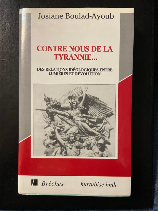 CONTRE NOUS DE LA TYRANNIE... - DES RELATIONS IDÉOLOGIQUES ENTRE LUMIÈRES ET RÉVOLUTION