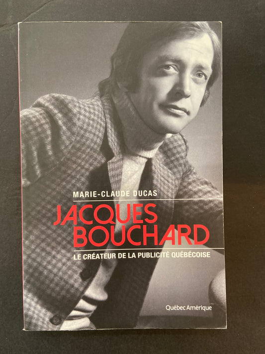 JACQUES BOUCHARD - LE CRÉATEUR DE LA PUBLICITÉ QUÉBÉCOISE