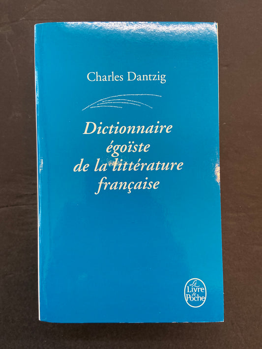 DICTIONNAIRE ÉGOÏSTE DE LA LITTÉRATURE FRANÇAISE