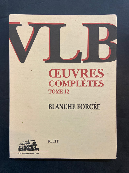 VLB - ŒUVRES COMPLÈTES - TOME 12 - BLANCHE FORCÉE
