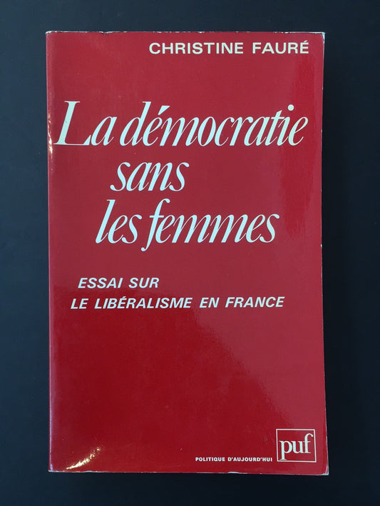 LA DÉMOCRATIE SANS LES FEMMES - ESSAI SUR LE LIBÉRALISME EN FRANCE