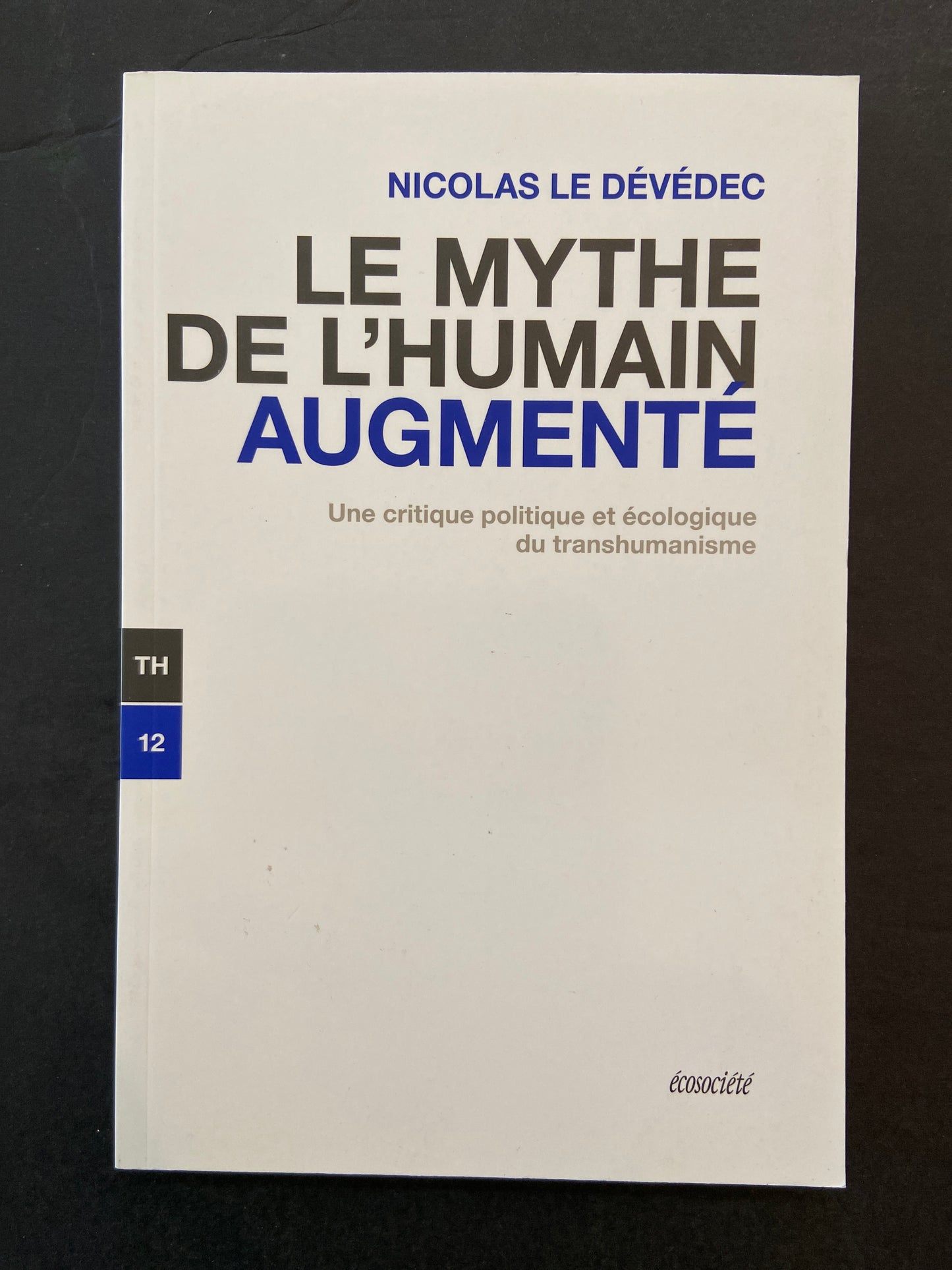 LE MYTHE DE L'HUMAIN AUGMENTÉ: UNE CRITIQUE POLITIQUE ET ÉCOLOGIQUE DU TRANSHUMANISME