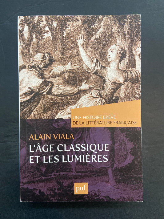 UNE BRÊVE HISTOIRE DE LA LITTÉRATURE FRANÇAISE - L'ÂGE CLASSIQUE ET LES LUMIÈRES