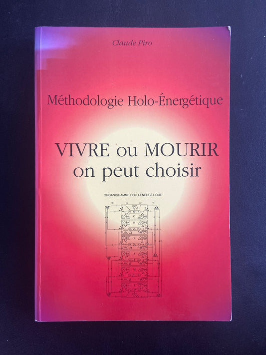 VIVRE OU MOURIR ON PEUT CHOISIR - MÉTHODOLOGIE HOLO-ÉNERGÉTIQUE