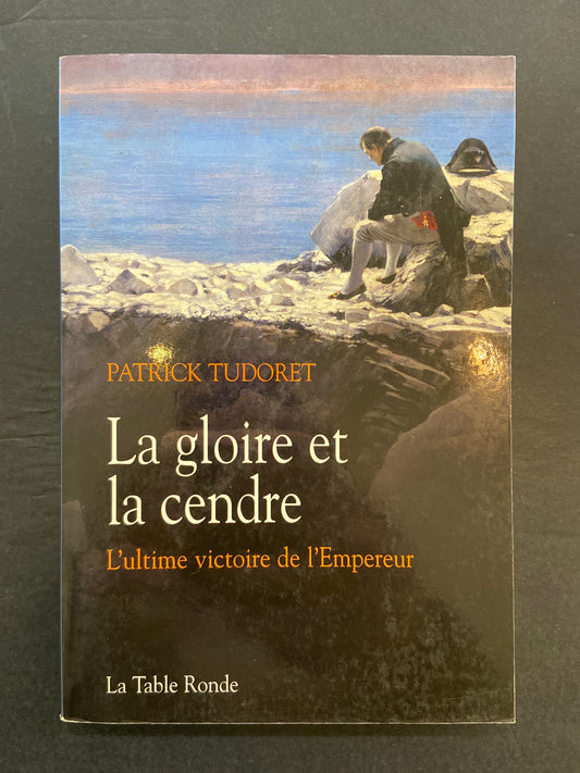 LA GLOIRE ET LA CENDRE - L'ULTIME VICTOIRE DE L'EMPEREUR