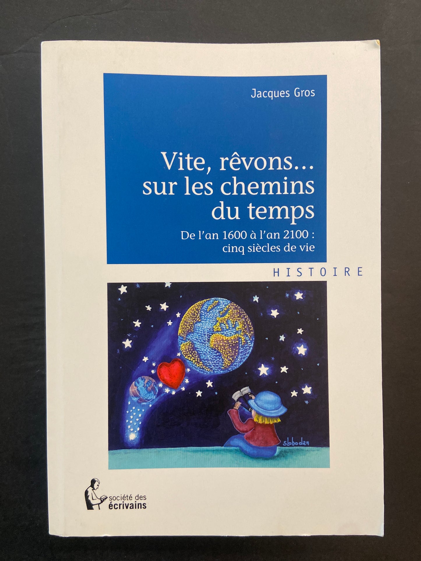 VITE RÊVONS... SUR LES CHEMINS DU TEMPS - DE L'AN 1600 À L'AN 2100: CINQ SIÈCLES DE VIE