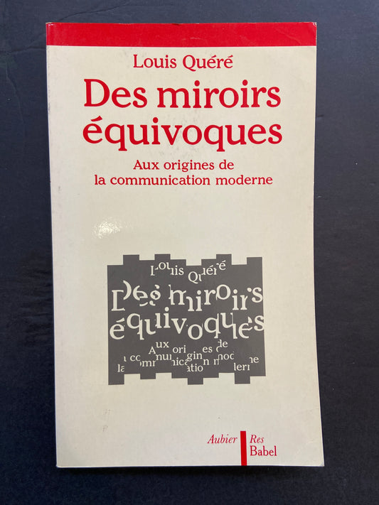 DES MIROIRS ÉQUIVOQUES - AUX ORIGINES DE LA COMMUNICATION MODERNE