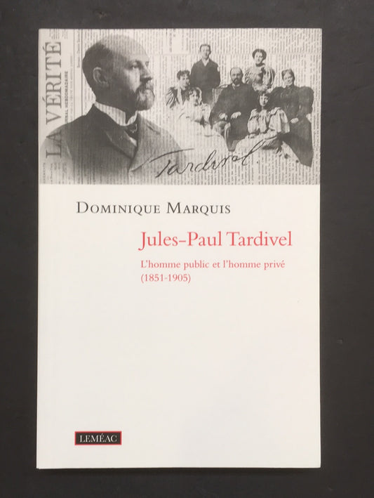 JULES-PAUL TARDIVEL - L'HOMME PUBLIC ET L'HOMME PRIVÉ (1851-1905)