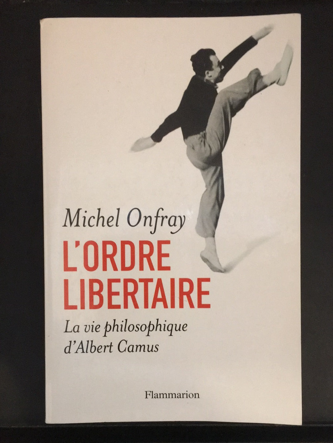 L'ORDRE LIBERTAIRE - LA VIE PHILOSOPHIQUE D'ALBERT CAMUS