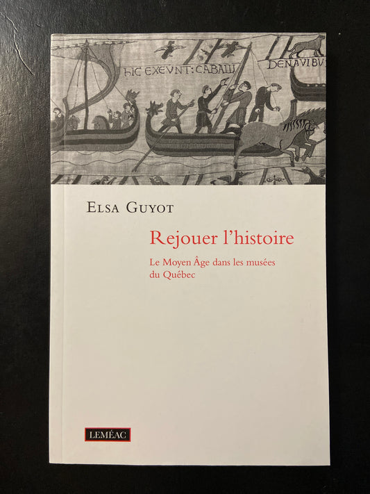REJOUER L'HISTOIRE - LE MOYEN-ÂGE DANS LES MUSÉES DU QUÉBEC