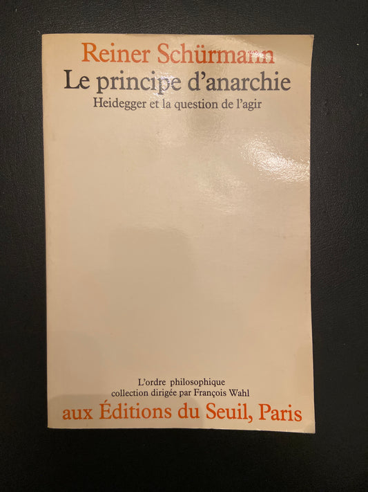 LE PRINCIPE D'ANARCHIE - HEIDEGGER ET LA QUESTION DE L'AGIR