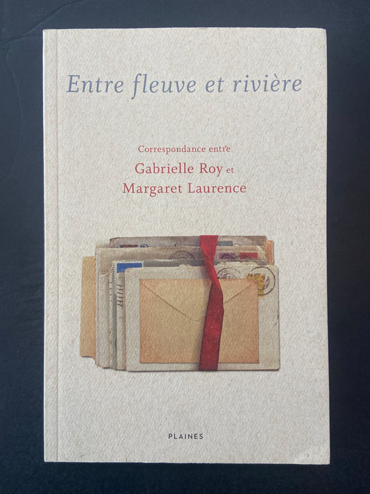 ENTRE FLEUVE ET RIVIÈRE - CORRESPONDANCE ENTRE GABRIELLE ROY ET MARGARET LAURENCE