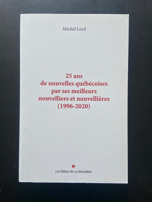 25 ANS DE NOUVELLES QUÉBÉCOISES PAR SES MEILLEURS NOUVELLIERS ET NOUVELLIÈRES (1996-2020)