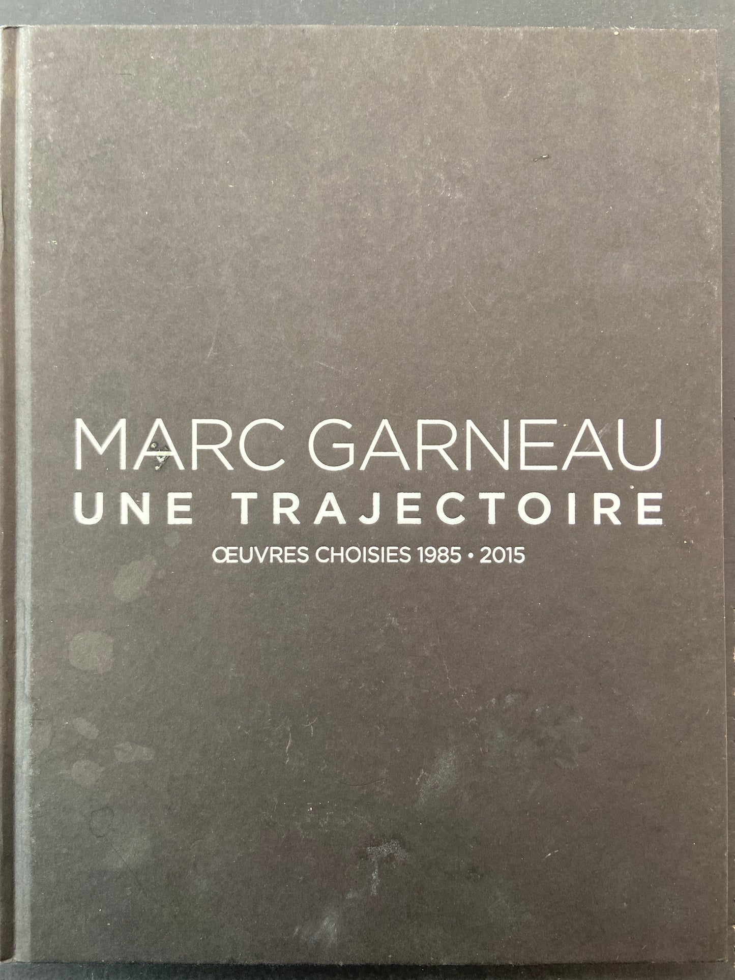 MARC GARNEAU - UNE TRAJECTOIRE - OEUVRES CHOISIES 1985-2015