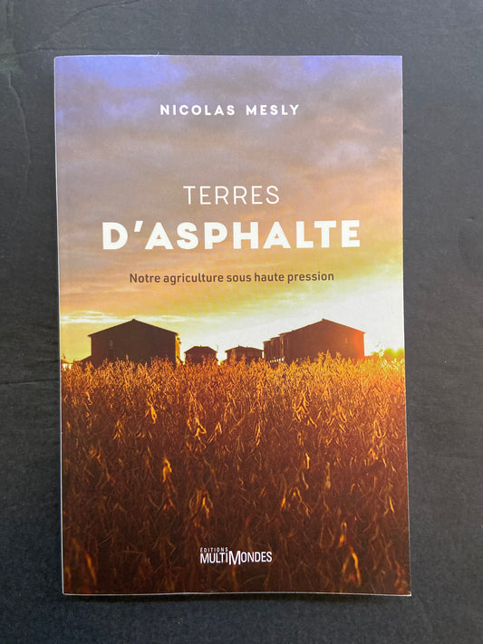 TERRES D'ASPHALTE - NOTRE AGRICULTURE SOUS HAUTE PRESSION