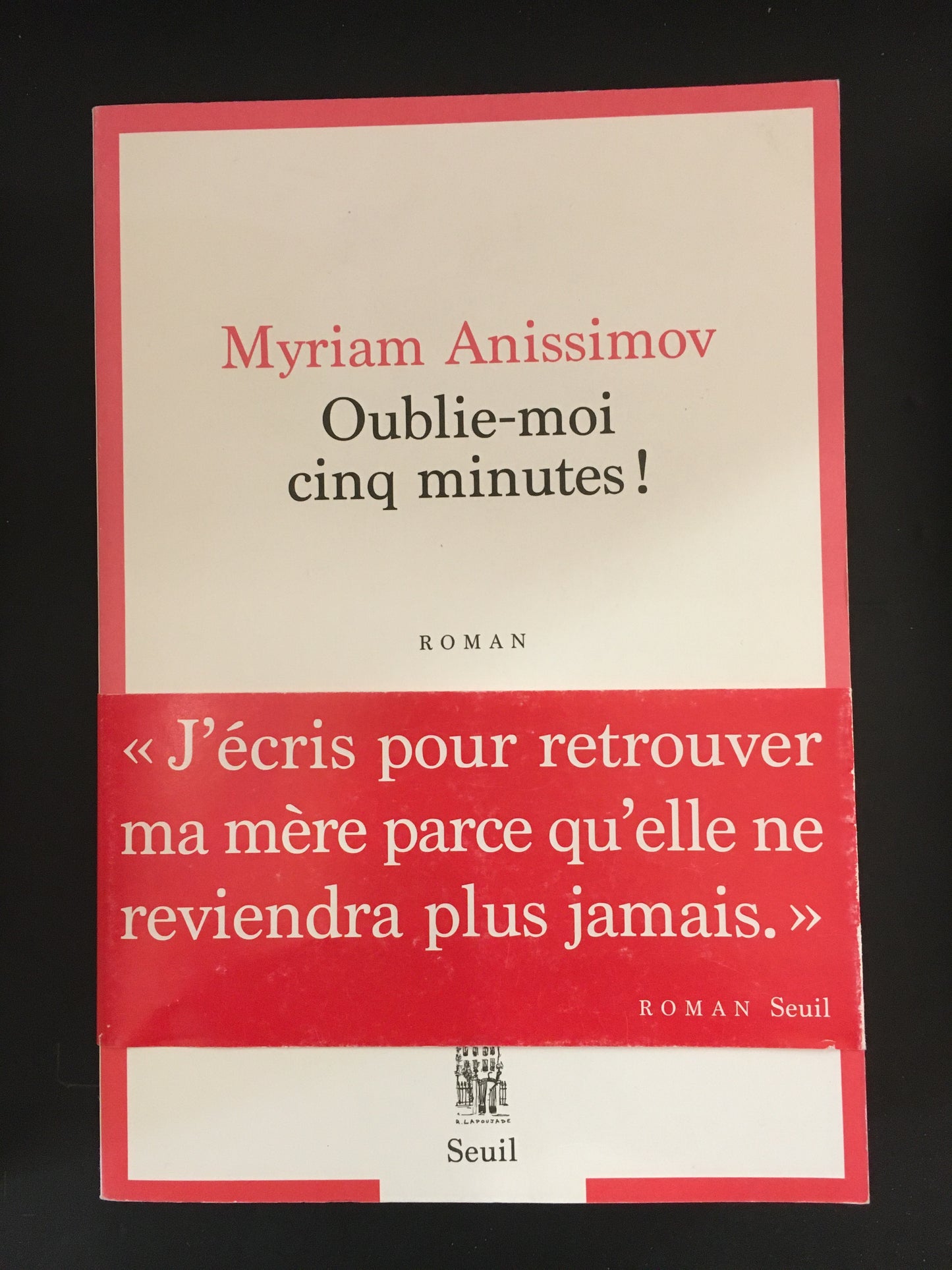 OUBLIE-MOI CINQ MINUTES!