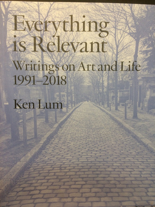 EVERYTHING IS RELEVANT - WRITINGS ON ART AND LIFE 1991-2018